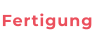 Fertigung